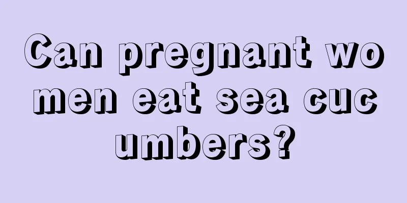 Can pregnant women eat sea cucumbers?