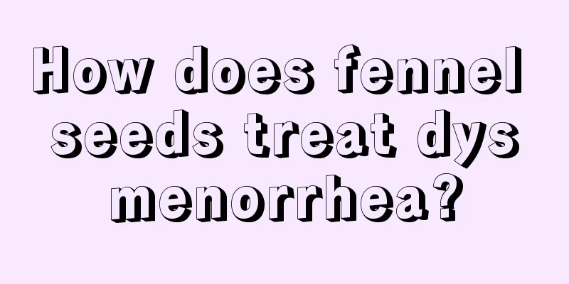 How does fennel seeds treat dysmenorrhea?