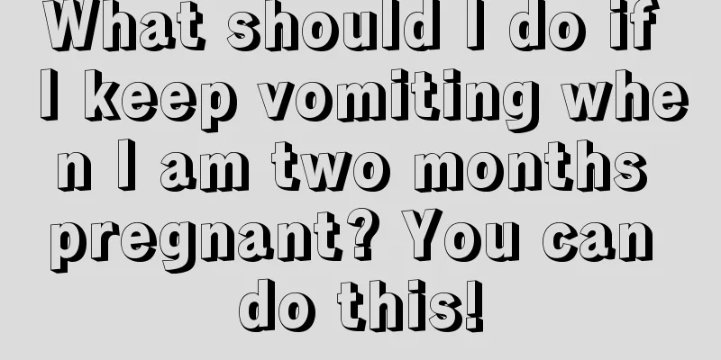 What should I do if I keep vomiting when I am two months pregnant? You can do this!