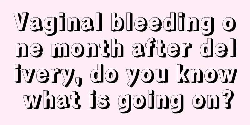 Vaginal bleeding one month after delivery, do you know what is going on?