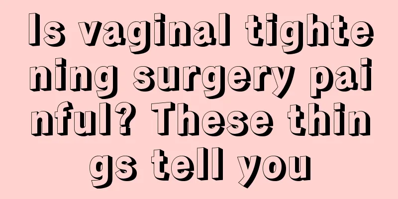 Is vaginal tightening surgery painful? These things tell you