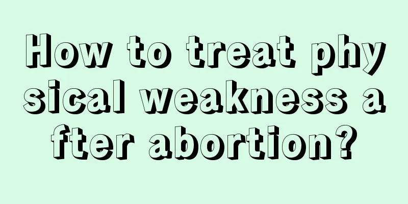 How to treat physical weakness after abortion?