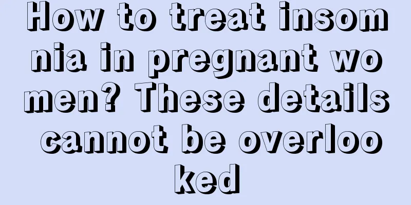 How to treat insomnia in pregnant women? These details cannot be overlooked