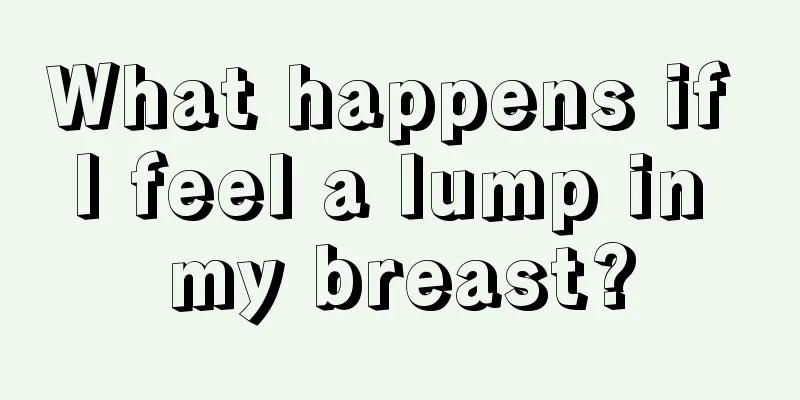 What happens if I feel a lump in my breast?