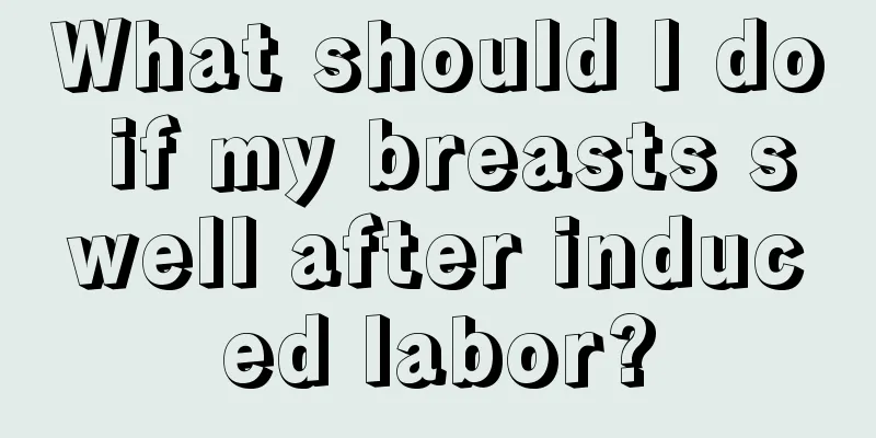 What should I do if my breasts swell after induced labor?