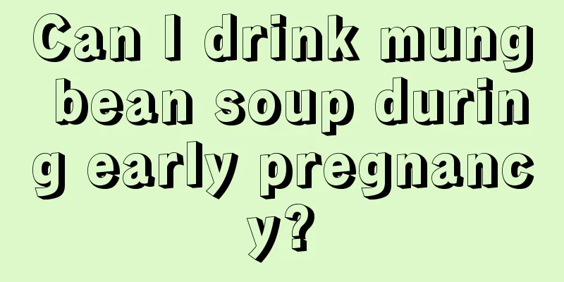 Can I drink mung bean soup during early pregnancy?