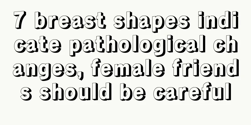 7 breast shapes indicate pathological changes, female friends should be careful