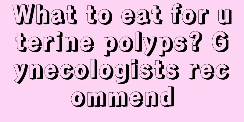 What to eat for uterine polyps? Gynecologists recommend