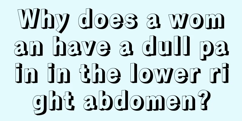 Why does a woman have a dull pain in the lower right abdomen?