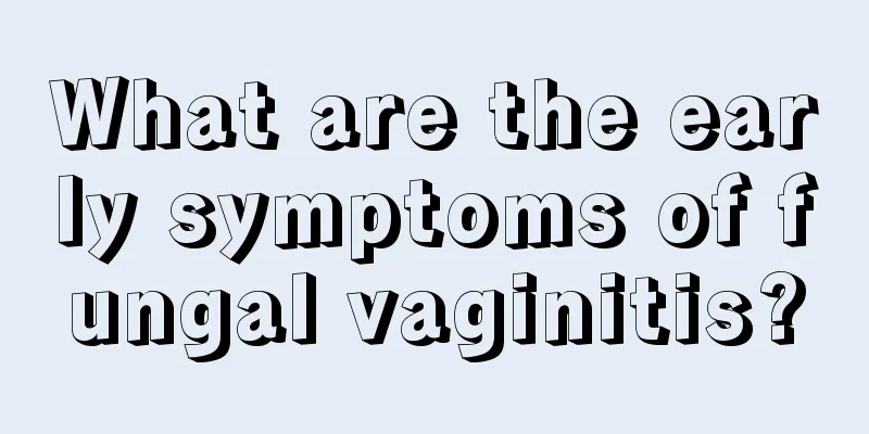 What are the early symptoms of fungal vaginitis?