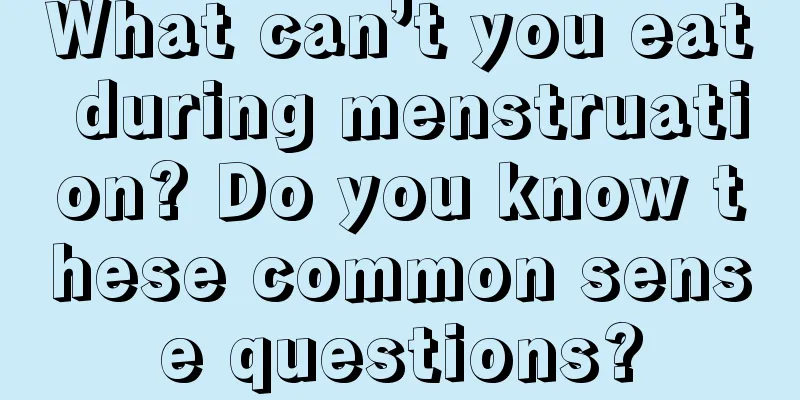 What can’t you eat during menstruation? Do you know these common sense questions?