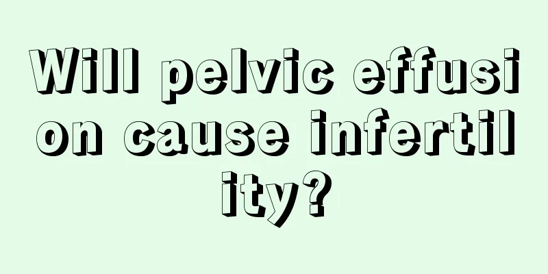 Will pelvic effusion cause infertility?