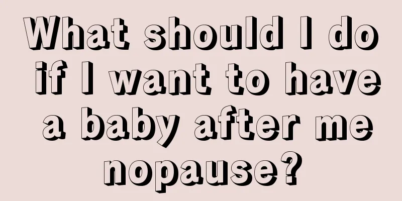 What should I do if I want to have a baby after menopause?