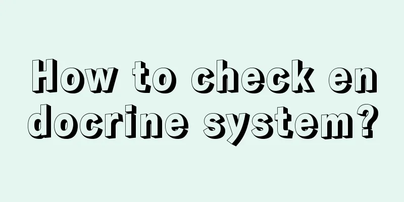 How to check endocrine system?