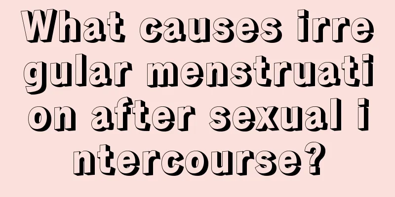 What causes irregular menstruation after sexual intercourse?