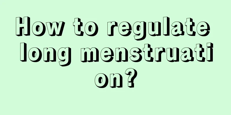 How to regulate long menstruation?