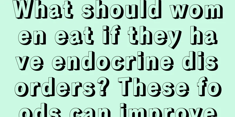 What should women eat if they have endocrine disorders? These foods can improve