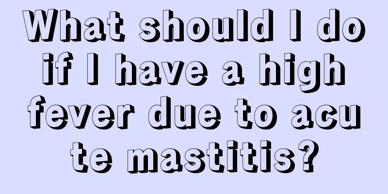 What should I do if I have a high fever due to acute mastitis?