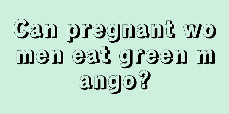 Can pregnant women eat green mango?