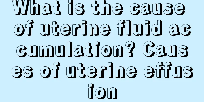 What is the cause of uterine fluid accumulation? Causes of uterine effusion