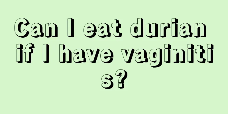 Can I eat durian if I have vaginitis?