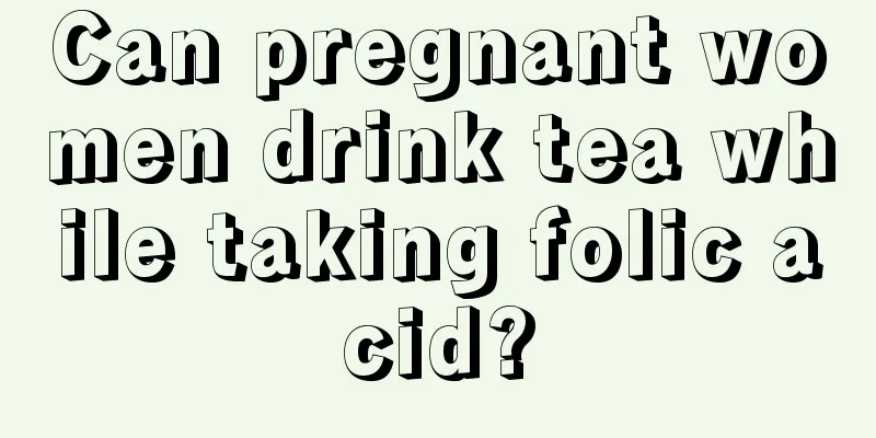 Can pregnant women drink tea while taking folic acid?