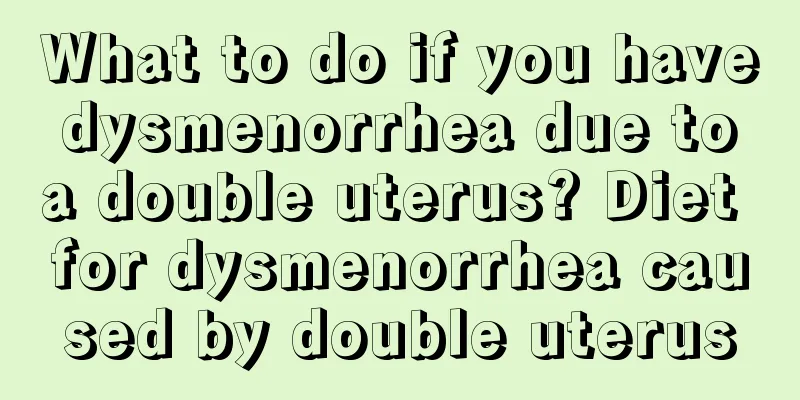 What to do if you have dysmenorrhea due to a double uterus? Diet for dysmenorrhea caused by double uterus