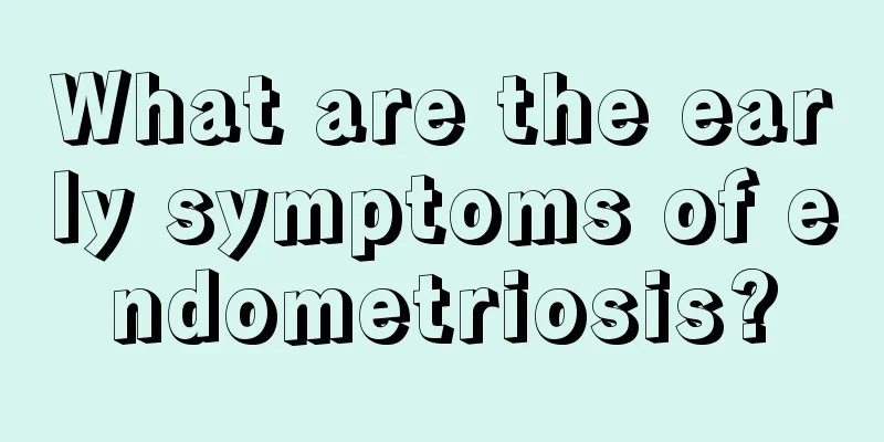 What are the early symptoms of endometriosis?