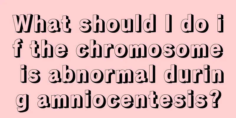 What should I do if the chromosome is abnormal during amniocentesis?