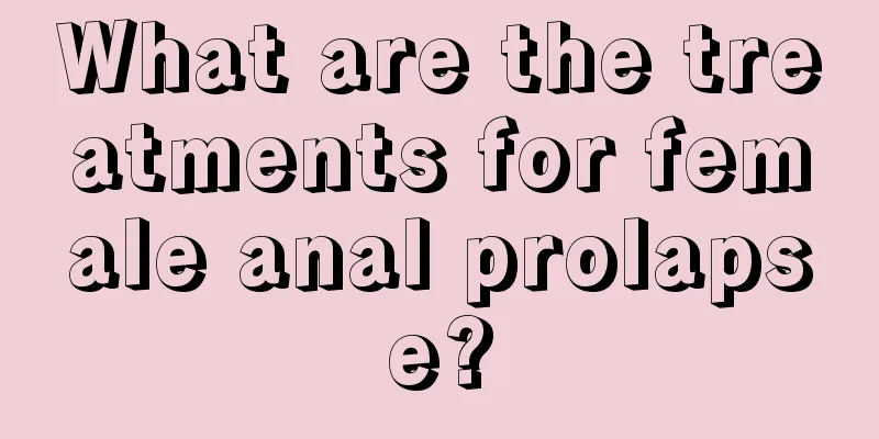 What are the treatments for female anal prolapse?