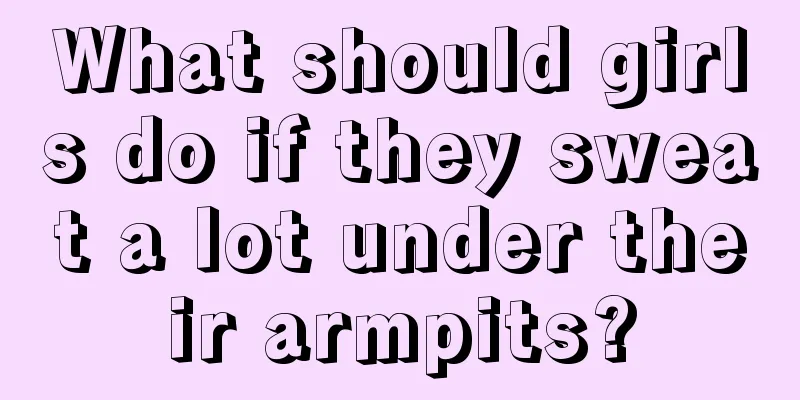 What should girls do if they sweat a lot under their armpits?