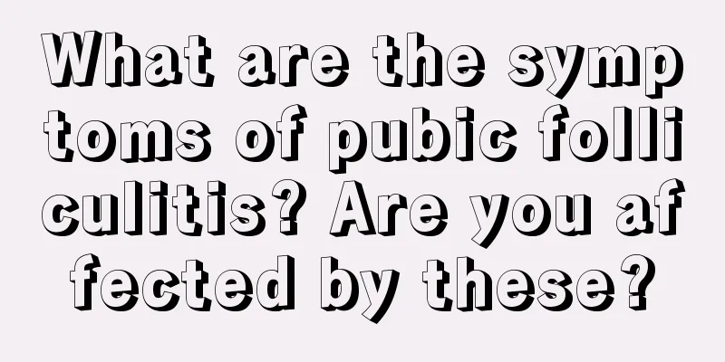 What are the symptoms of pubic folliculitis? Are you affected by these?