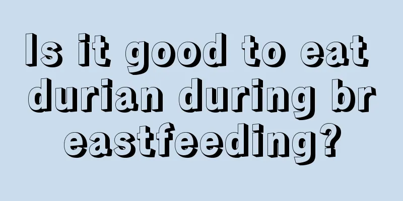 Is it good to eat durian during breastfeeding?