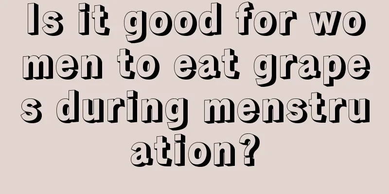 Is it good for women to eat grapes during menstruation?