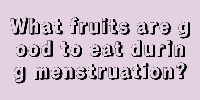 What fruits are good to eat during menstruation?