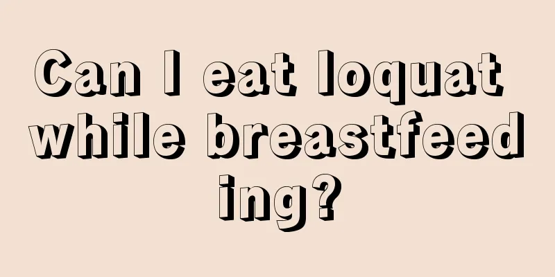 Can I eat loquat while breastfeeding?