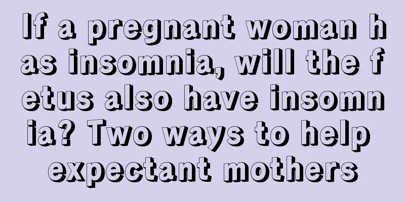 If a pregnant woman has insomnia, will the fetus also have insomnia? Two ways to help expectant mothers