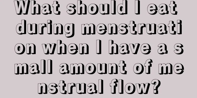 What should I eat during menstruation when I have a small amount of menstrual flow?