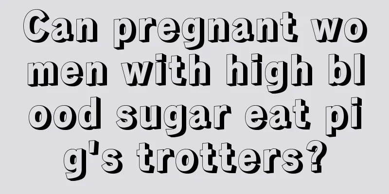 Can pregnant women with high blood sugar eat pig's trotters?