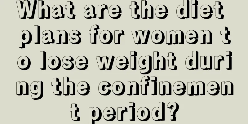 What are the diet plans for women to lose weight during the confinement period?