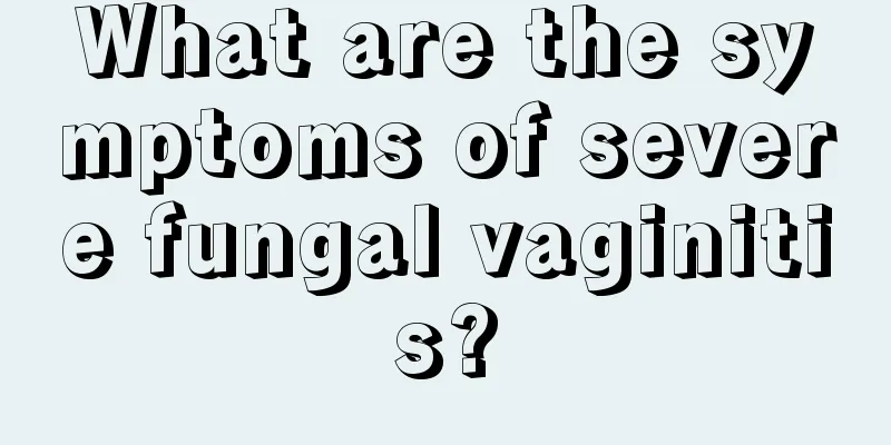 What are the symptoms of severe fungal vaginitis?