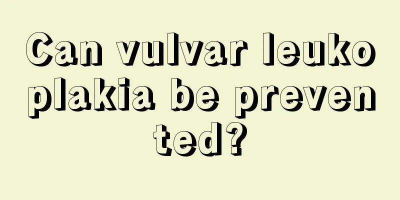 Can vulvar leukoplakia be prevented?