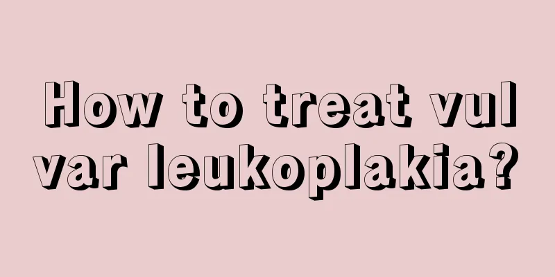 How to treat vulvar leukoplakia?