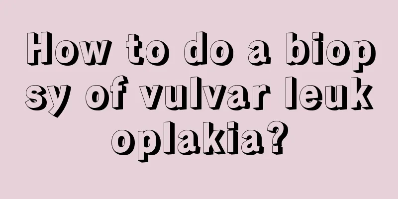 How to do a biopsy of vulvar leukoplakia?