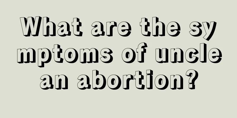 What are the symptoms of unclean abortion?