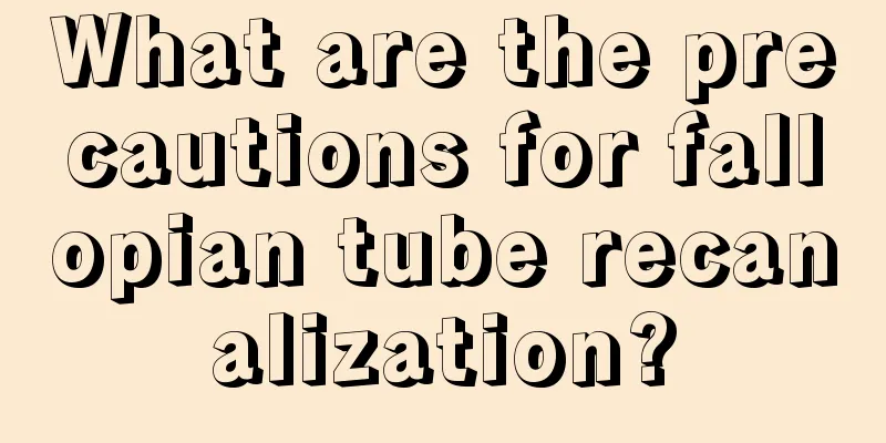 What are the precautions for fallopian tube recanalization?