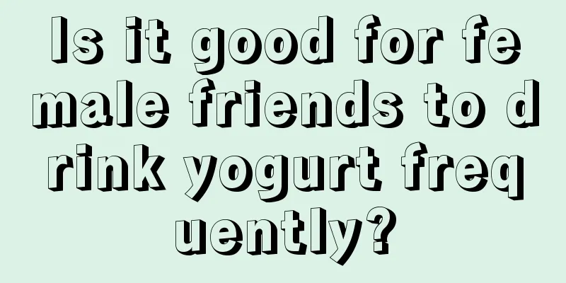 Is it good for female friends to drink yogurt frequently?