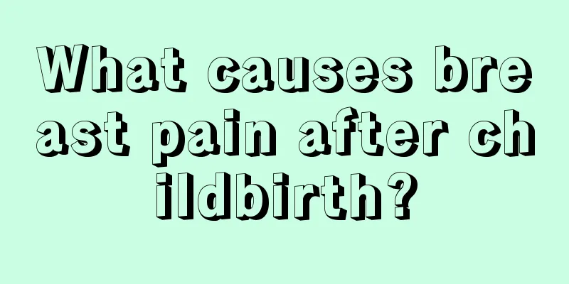 What causes breast pain after childbirth?