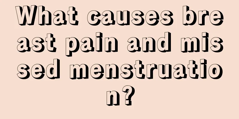 What causes breast pain and missed menstruation?