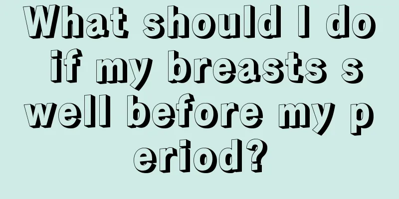 What should I do if my breasts swell before my period?